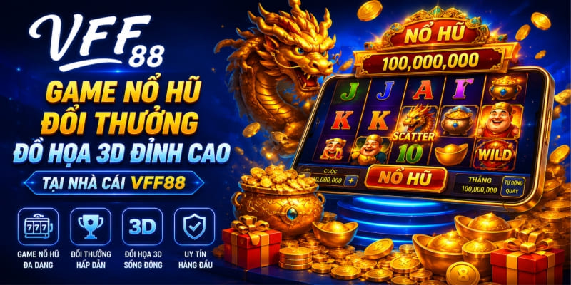 Game nổ hũ đổi thưởng đồ họa 3D đỉnh cao tại nhà cái VFF88